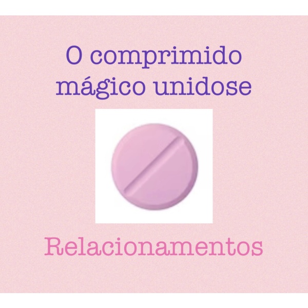 O comprimido mágico unidose - relacionamentos